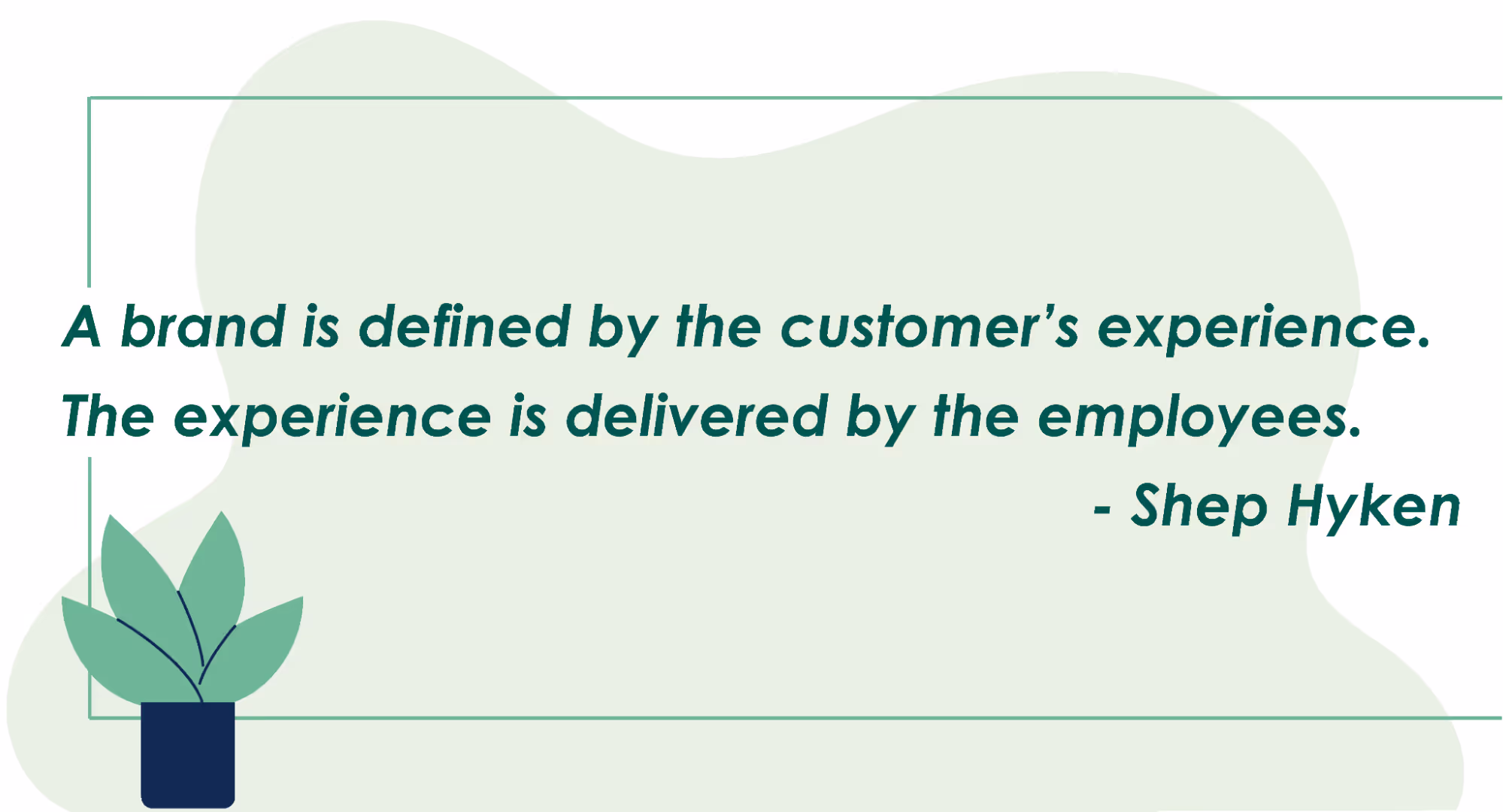 A brand is defined by the customer’s experience. The experience is delivered by the employees.    ~Shep Hyken