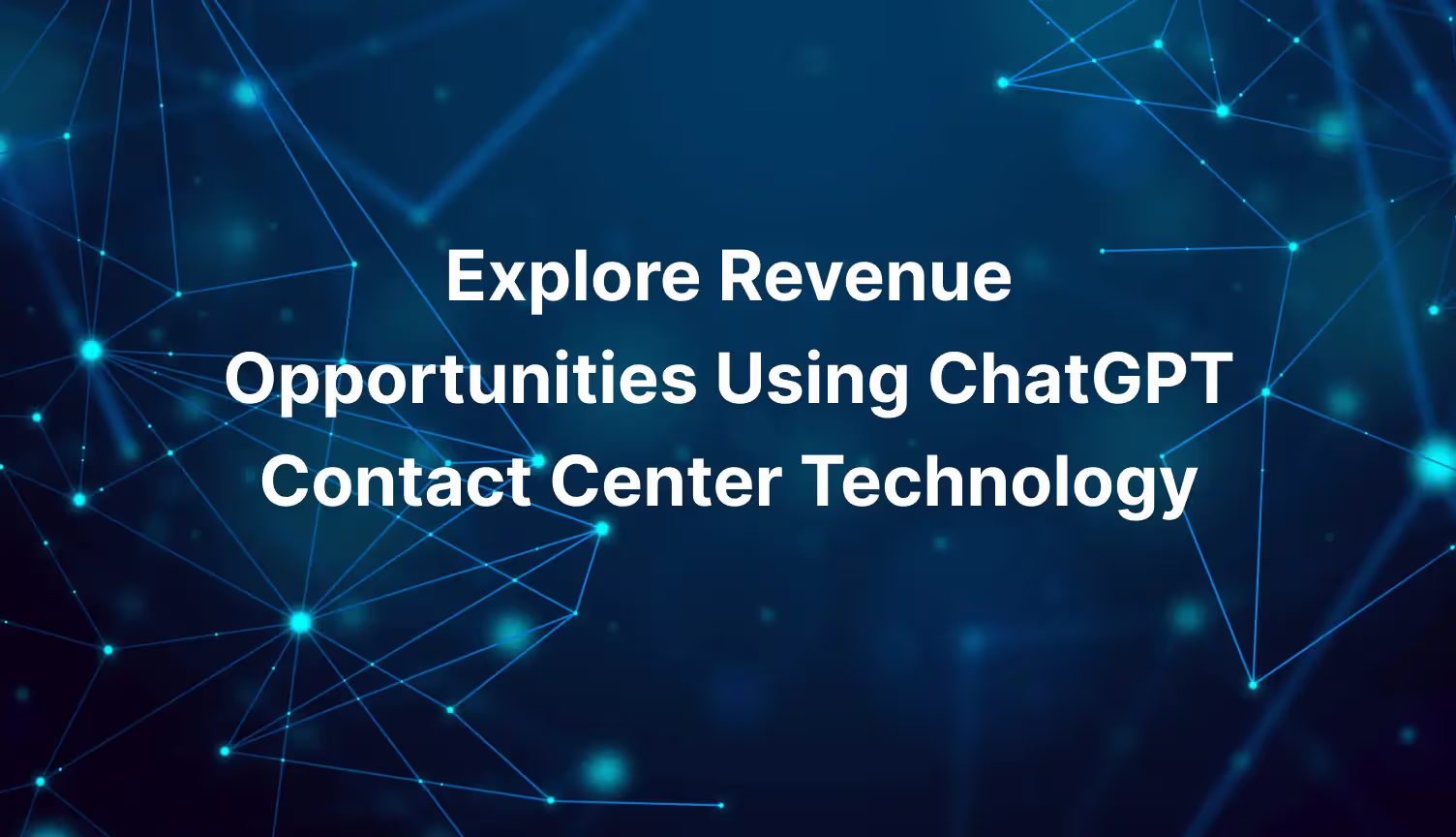 Explore Revenue Opportunities Using ChatGPT Contact Center Technology