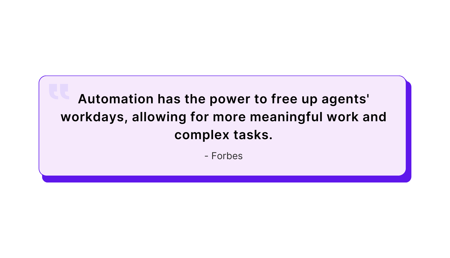 "Automation has the power to free up agents' workdays, allowing for more meaningful work and complex tasks." - Forbes