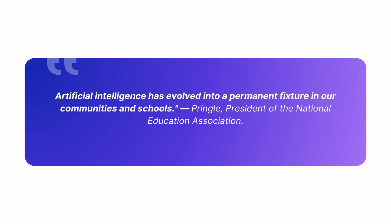 "Artificial intelligence has evolved into a permanent fixture in our communities and schools." — Pringle, President of the National Education Association.