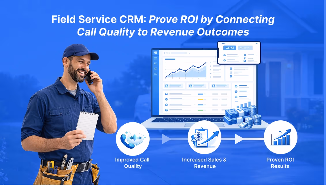 Field Service CRM: Link Call Quality to Revenue Outcomes to Show ROI